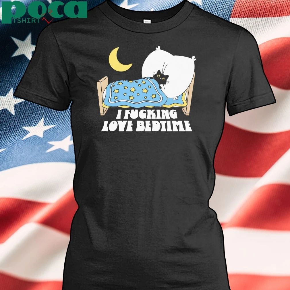 I Fucking Love Bedtime shirt