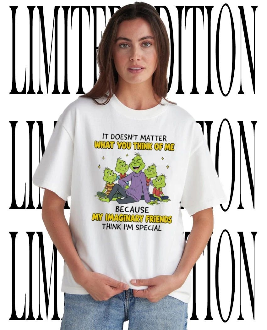 Grinch it doesn’t matter what you think of me because my imaginary friends are special shirt