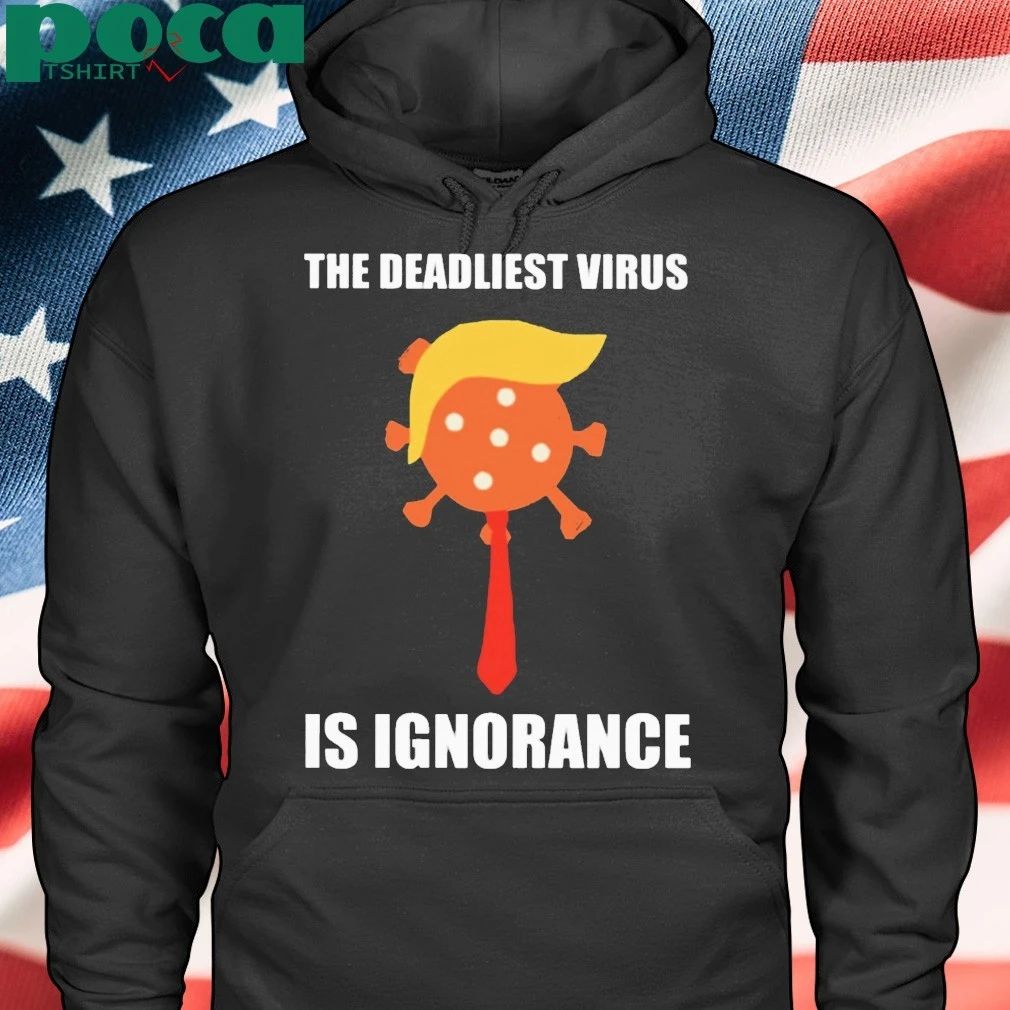 Trump The Deadliest Virus Is Ignorance T-Shirt