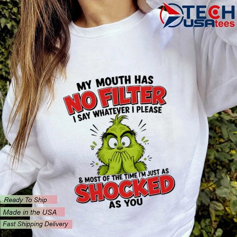 Grinch my mouth has I say whatever I please and most of the time I’m just as shocked as you shirt