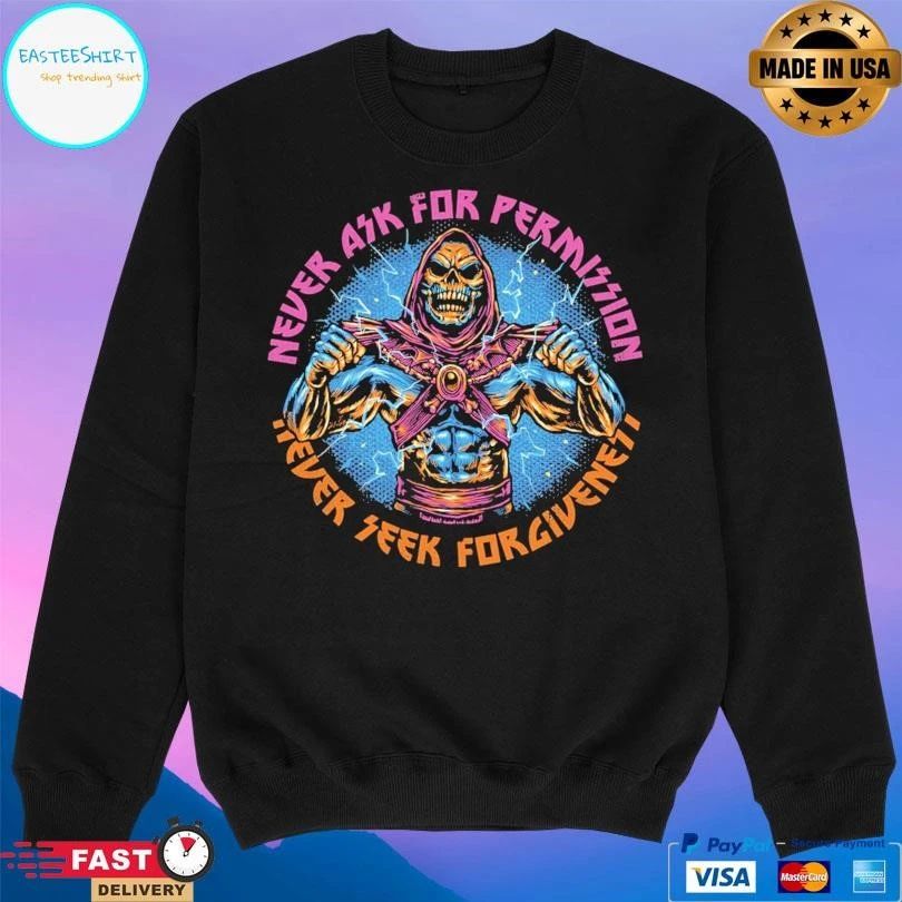 Skeletor Never Ask Permission Never Seek Forgiveness T-shirts