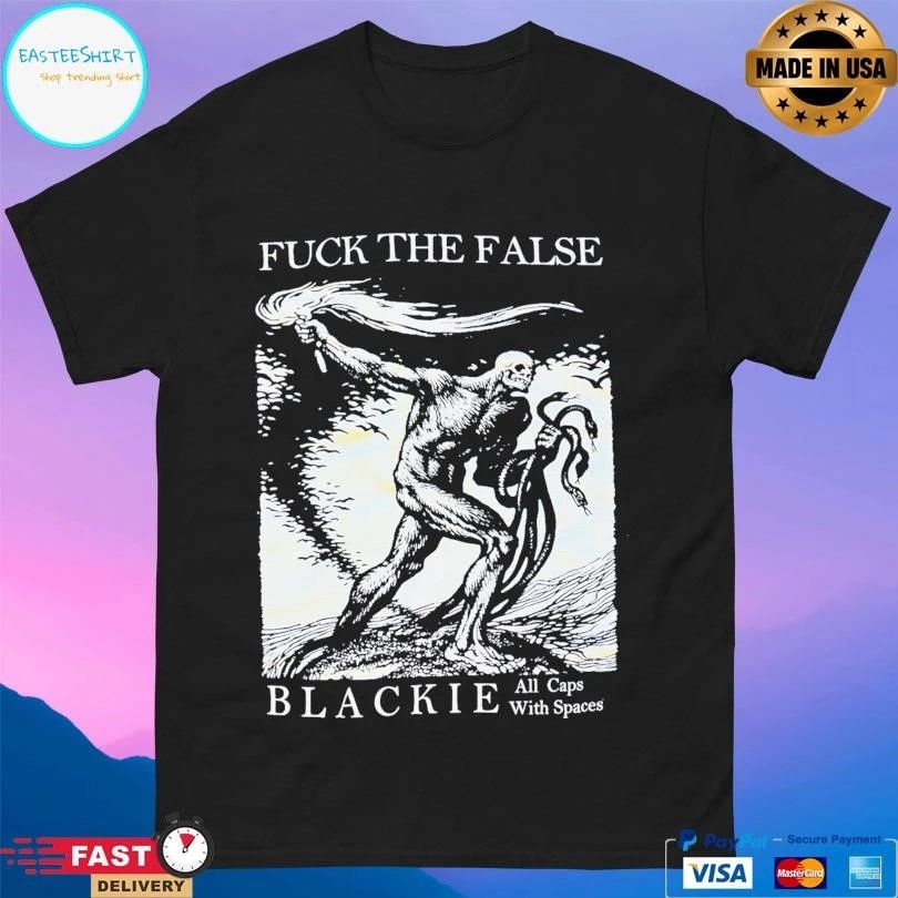 Fuck The False Blackie All Caps With Spaces T-shirts