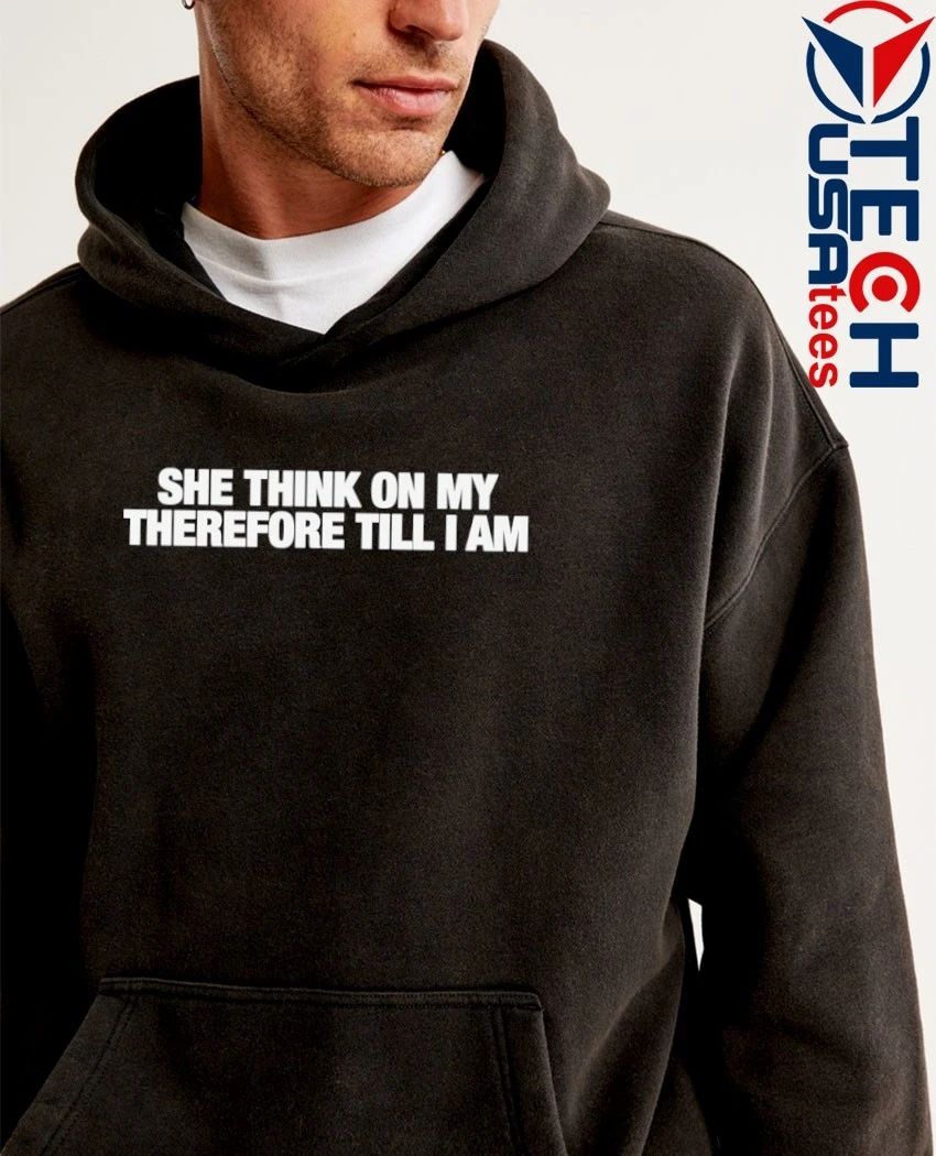 She think on my therefore till I am shirt