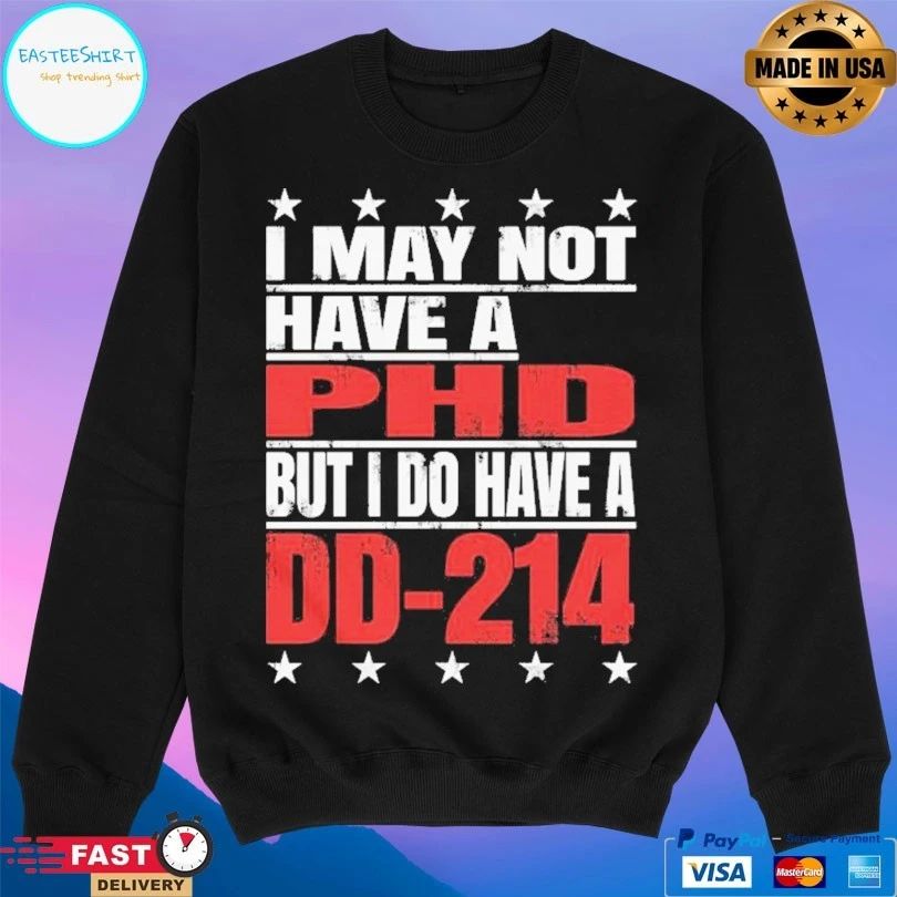 I May Not Have A Phd But I Do Have A DD-214 T-shirt