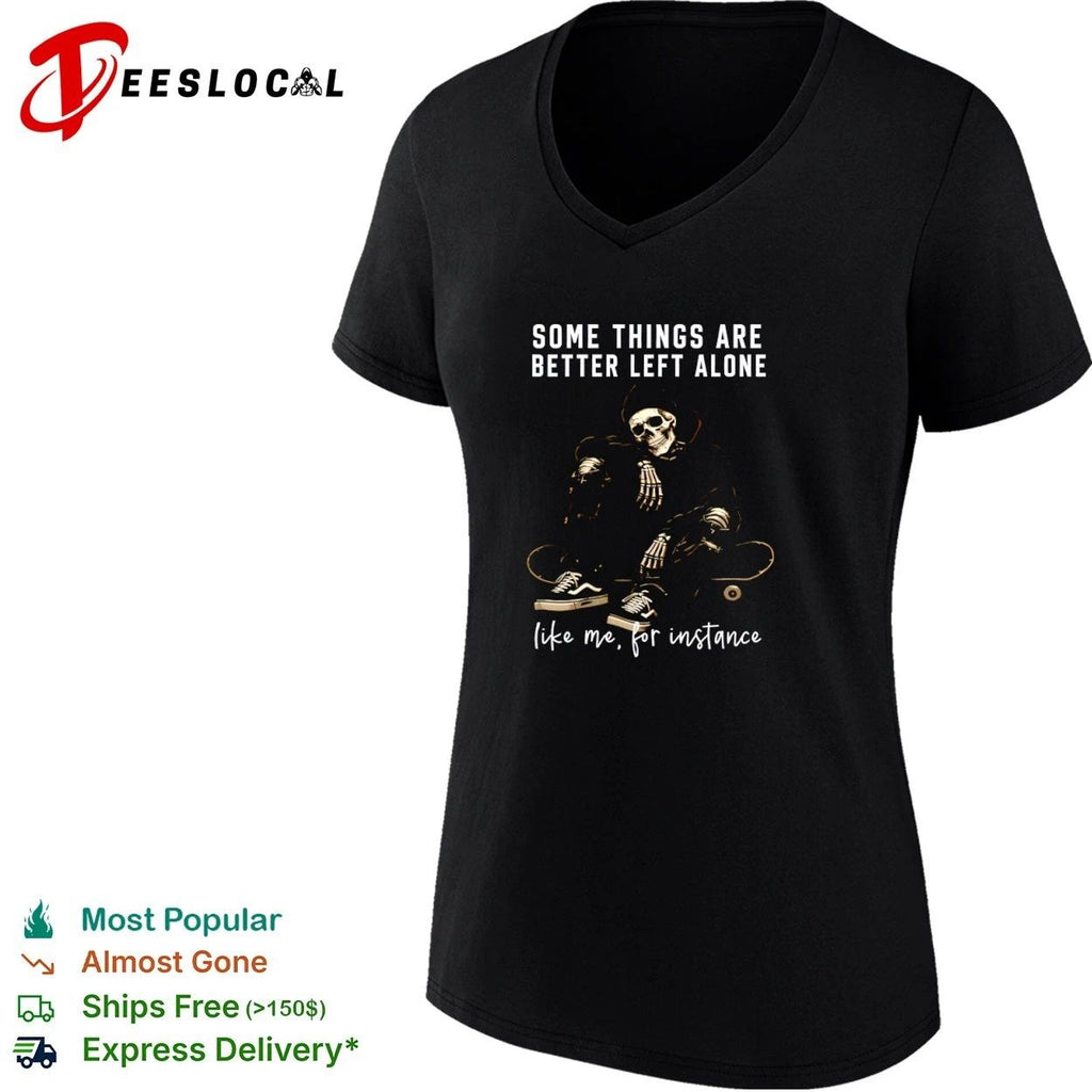 Some Things Are Better Left Alone Like Me for Instance T-shirt