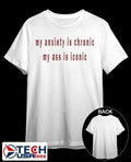 My anxiety is chronic my ass is iconic shirt