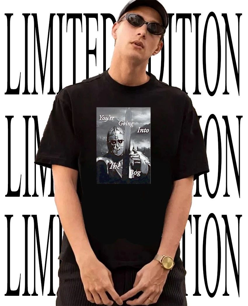 You’re going into the bog shirt
