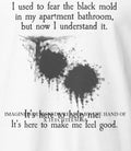 I used to fear the black mold in my apartment shirt