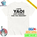 I Hate Yaoi Just Kidding Can You Imagine Shirt