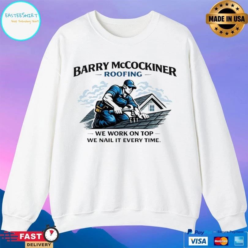 Barry McCockiner Roofing We Work On Top We Nail It Every Time T-shirts