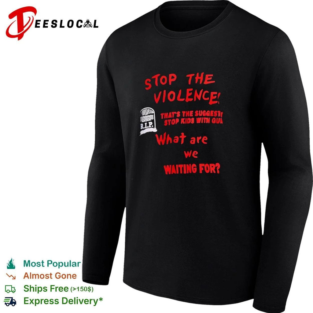 Stop the Violence RIP That Is the Suggestion Stop Kids with Guns What Are We Waiting For T-shirt