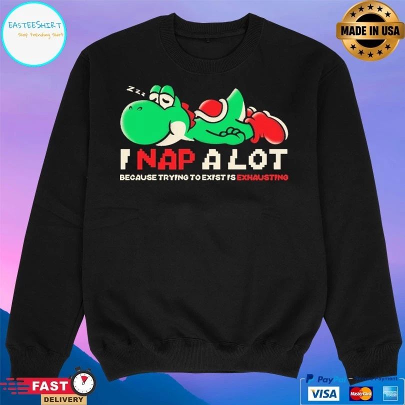 I Nap A Lot Because Trying To Exist Is Exhausting T-shirts