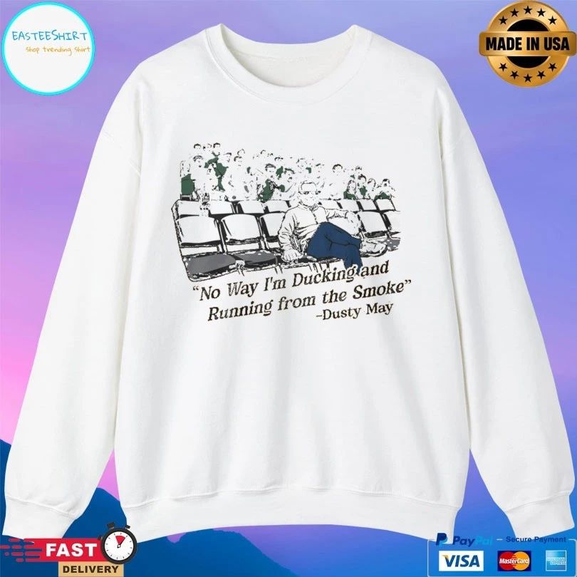 Dusty May No Way I’m Ducking And Running From The Smoke T-shirts