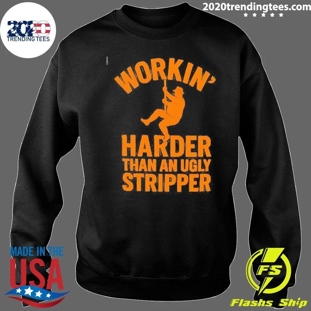 Workin’ Harder Than An Ugly Stripper Shirt