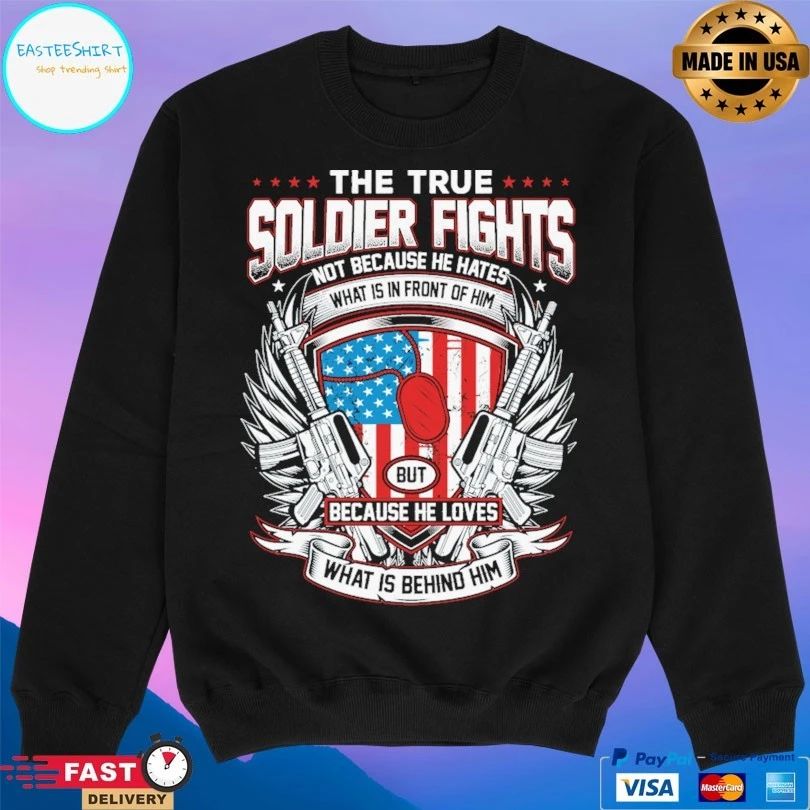 The True Soldier Fights Not Because He Hates What Is In Front Of Him But Because He Loves What Is Behind Him T-shirt