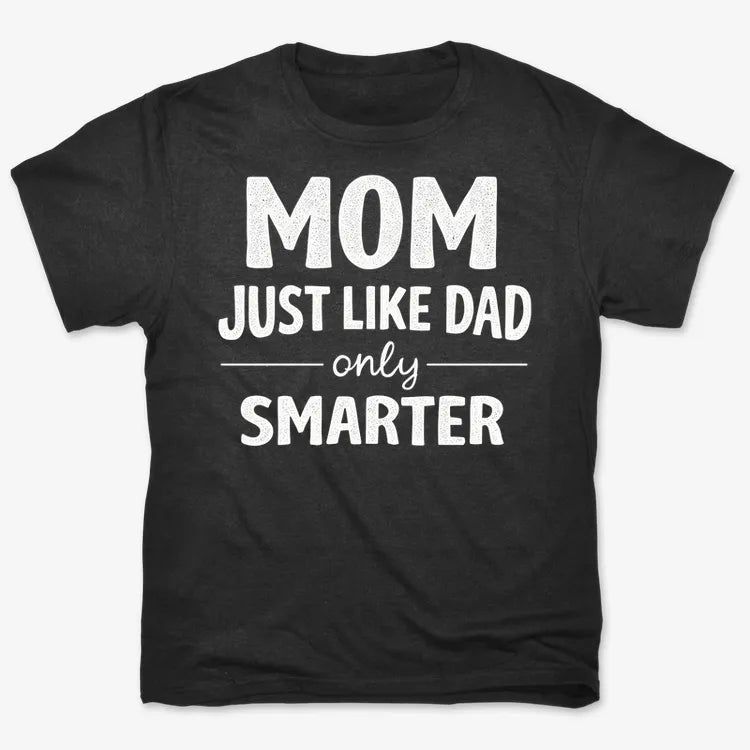 Mom Just Like Dad Only Smarter