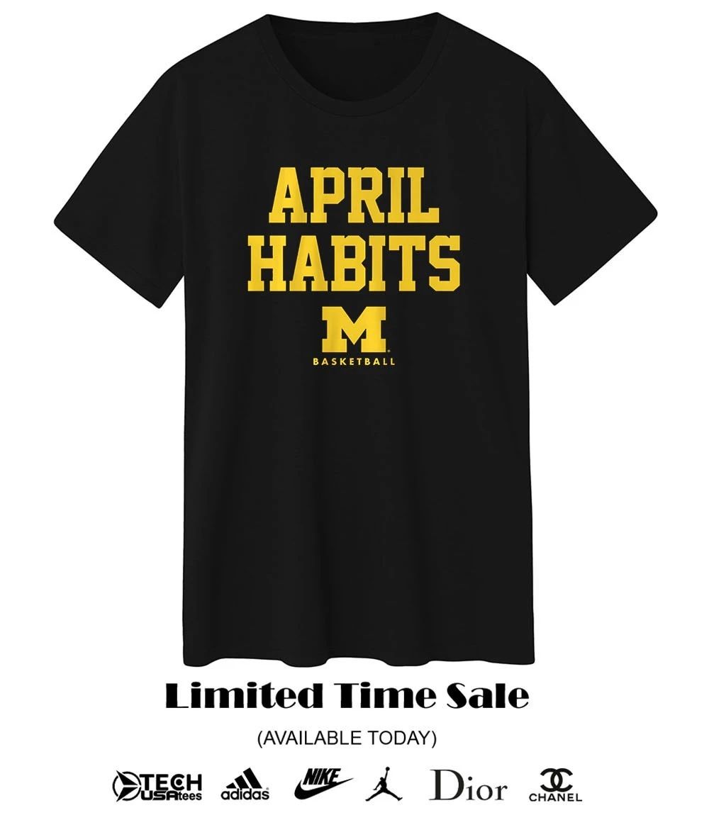 Michigan Wolverines Basketball April Habits shirt