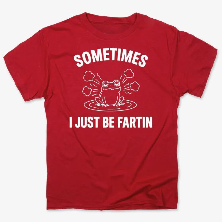 Sometimes I Just Be Fartin'
