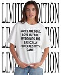 Roses are dead love is fake weddings are basically funerals with cake shirt