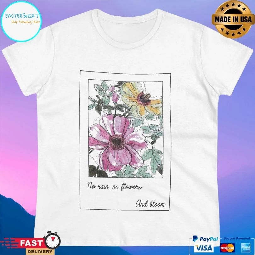 No Rain No Flowers And Bloom T-shirt