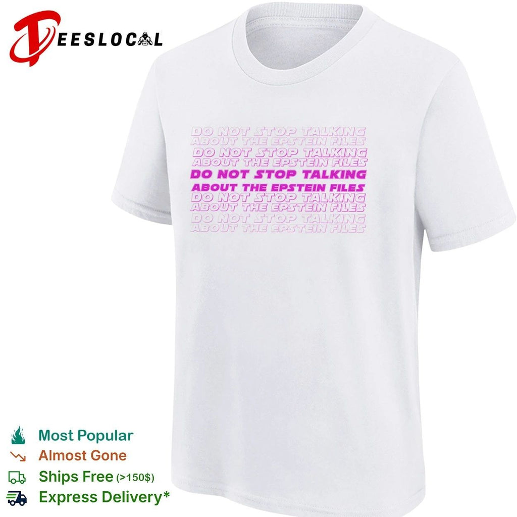 Do Not Stop Talking About the Epstein Files T-shirt