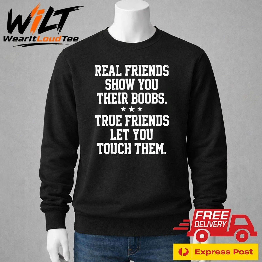Real Friends Show You Their Boobs True Triends Let You Touch Them Shirt