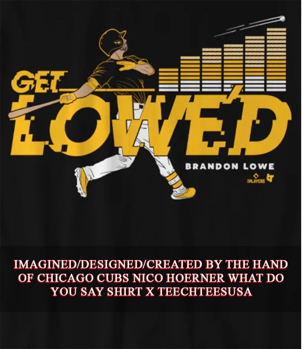 Brandon Lowe Get Lowe’d Pittsburgh Pirates shirt