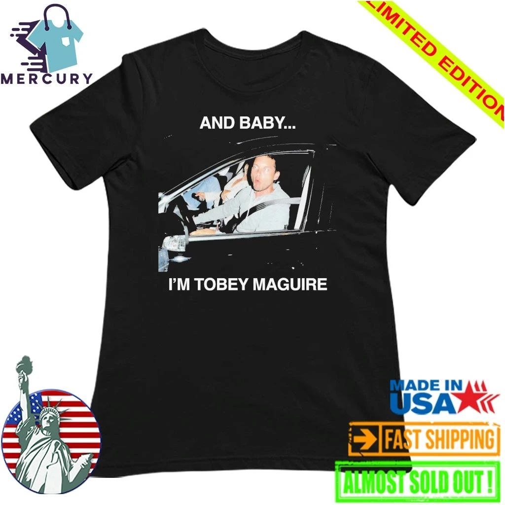 And Baby I’m Tobey Maguire Shirt
