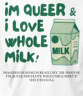 I’m queer and I love whole milk shirt