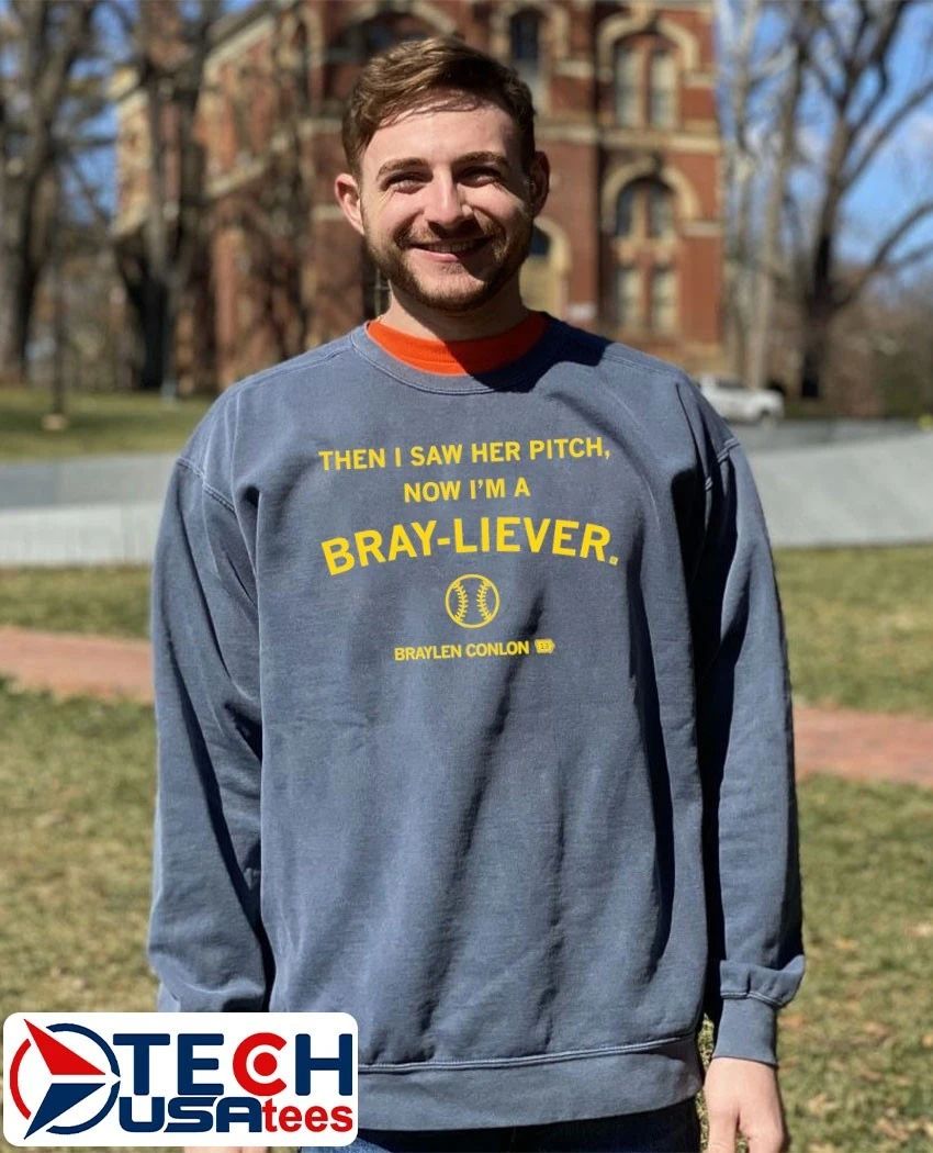 Then I saw her pitch now I’m a Bray-liever Braylen Conlon shirt