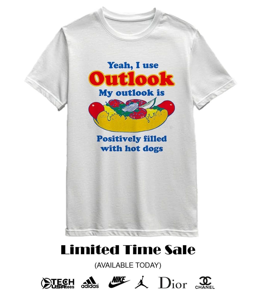 Yeah I use Outlook my outlook is positively filled with hot dogs shirt