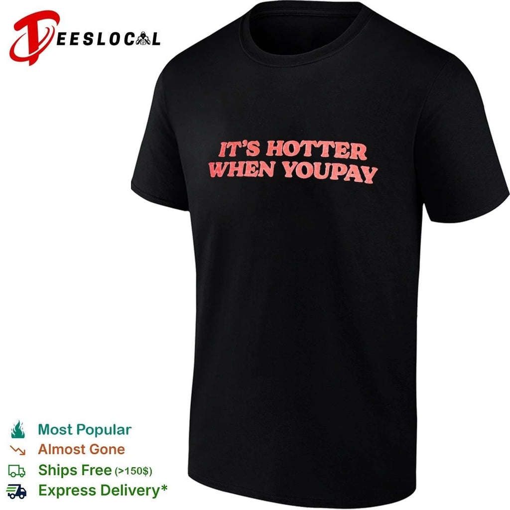 It’s Hotter When You Pay funny slogan T-shirt