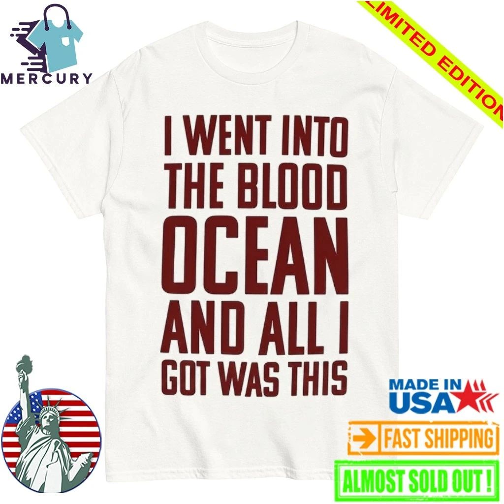 I Went Into The Blood Ocean And All I Got Was This Shirt