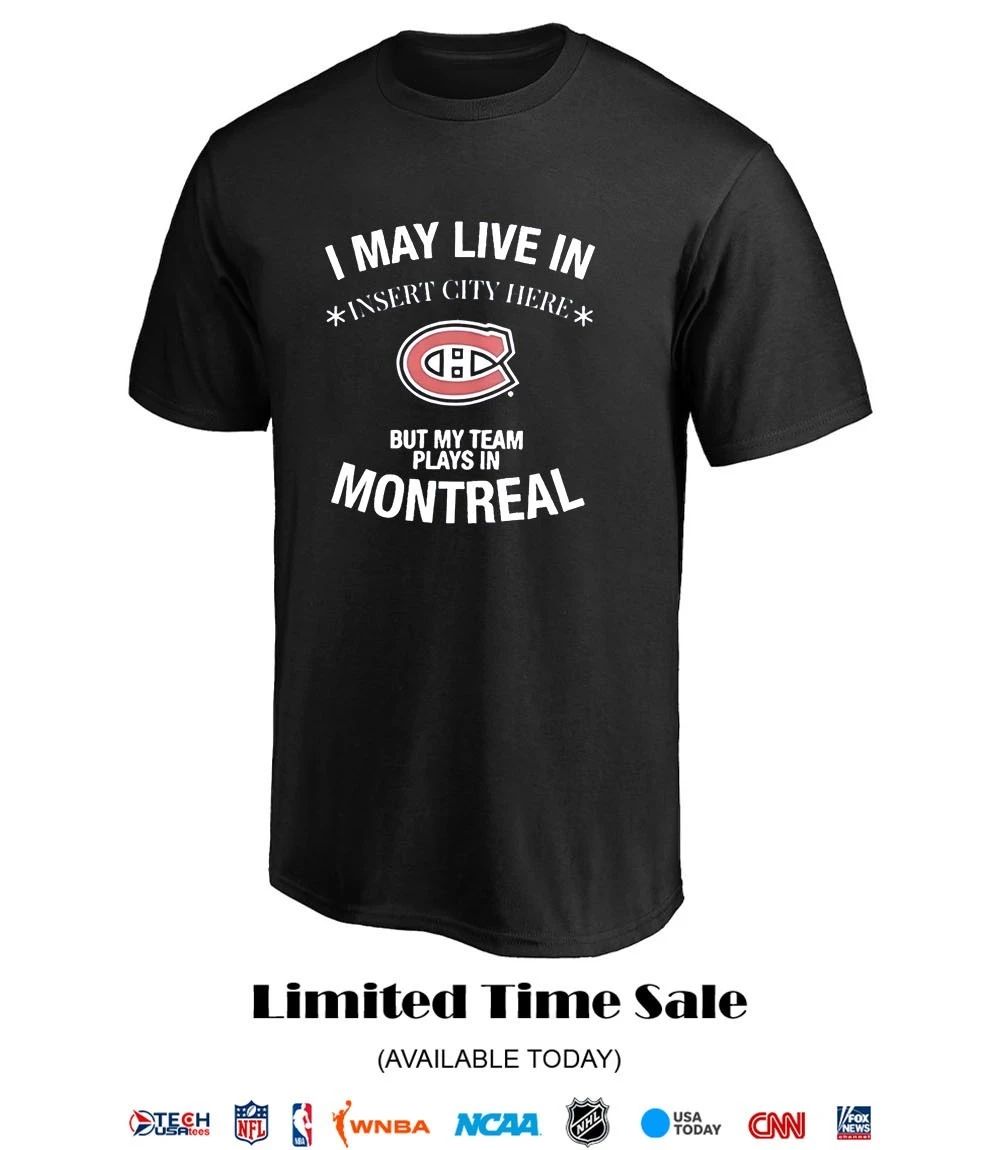 I may live in but my team plays in Montreal Canadiens custom shirt