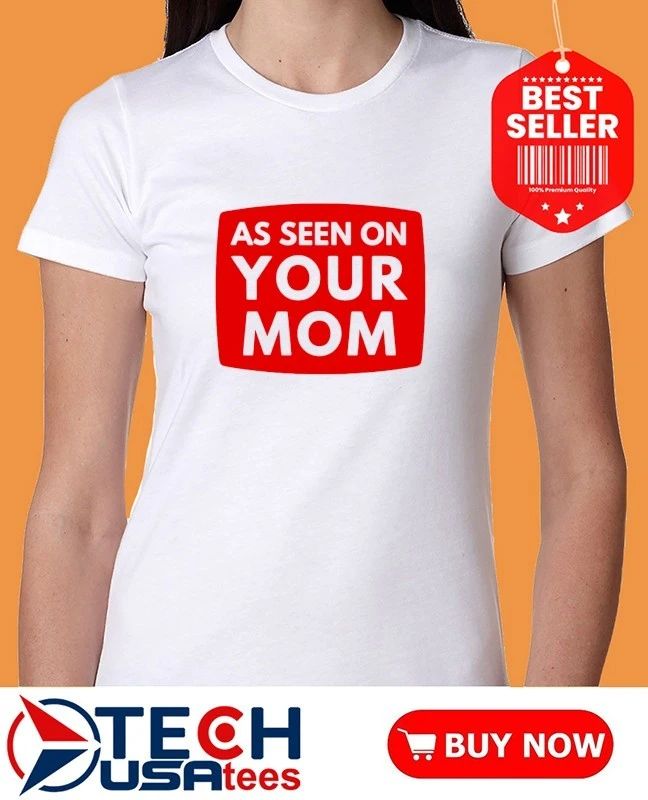 As seen on your mom shirt by ashbubble