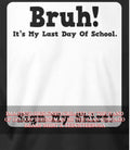 Bruh it’s my last day of school sign my shirt