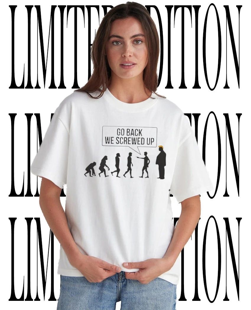 Go Back We Screwed Up Evolution Donald Trump Parody shirt