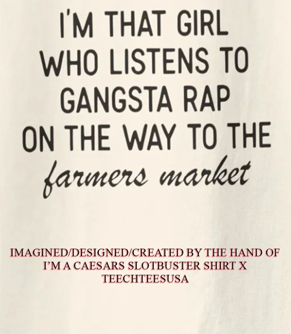 I’m that girl that listens to gangster rap shirt