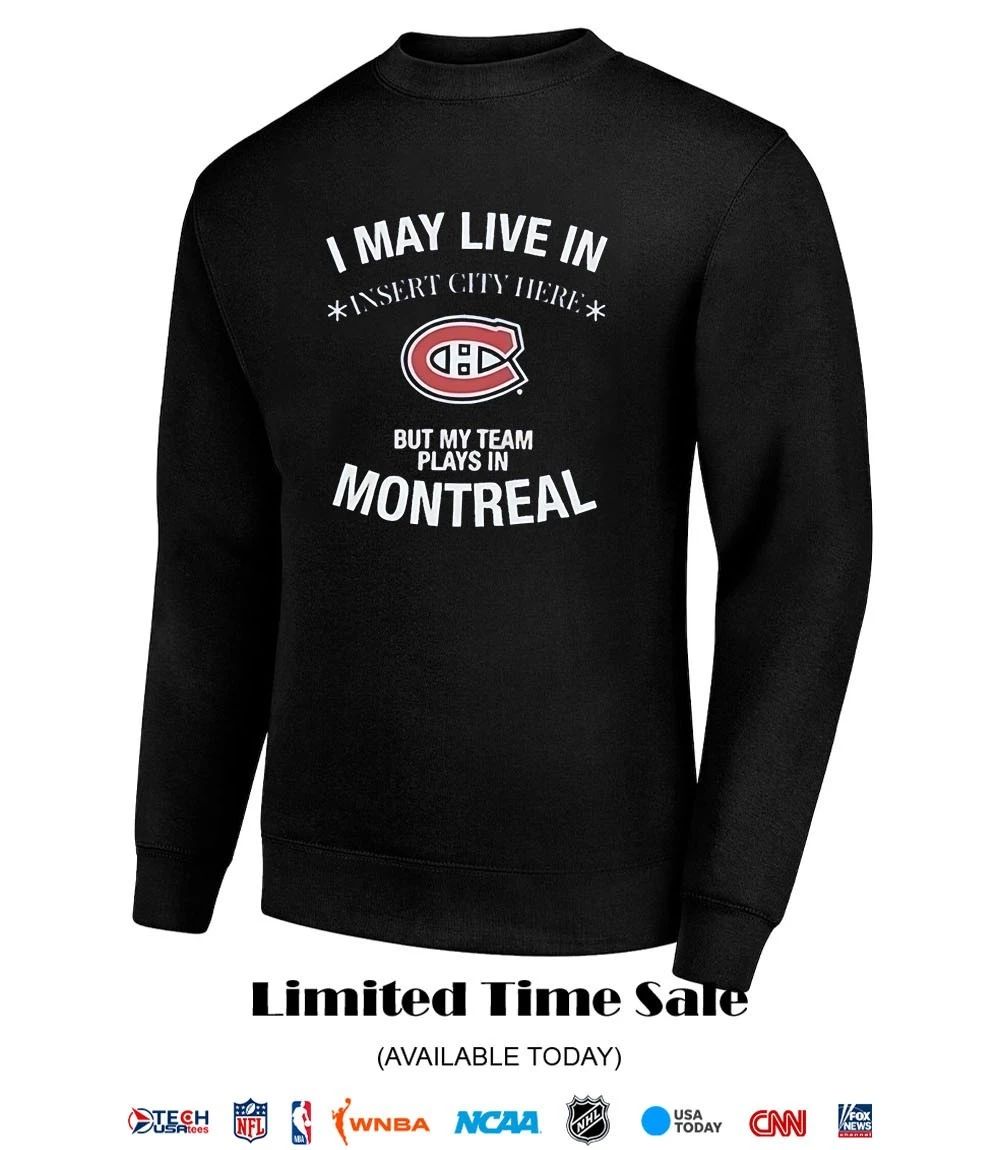 I may live in but my team plays in Montreal Canadiens custom shirt