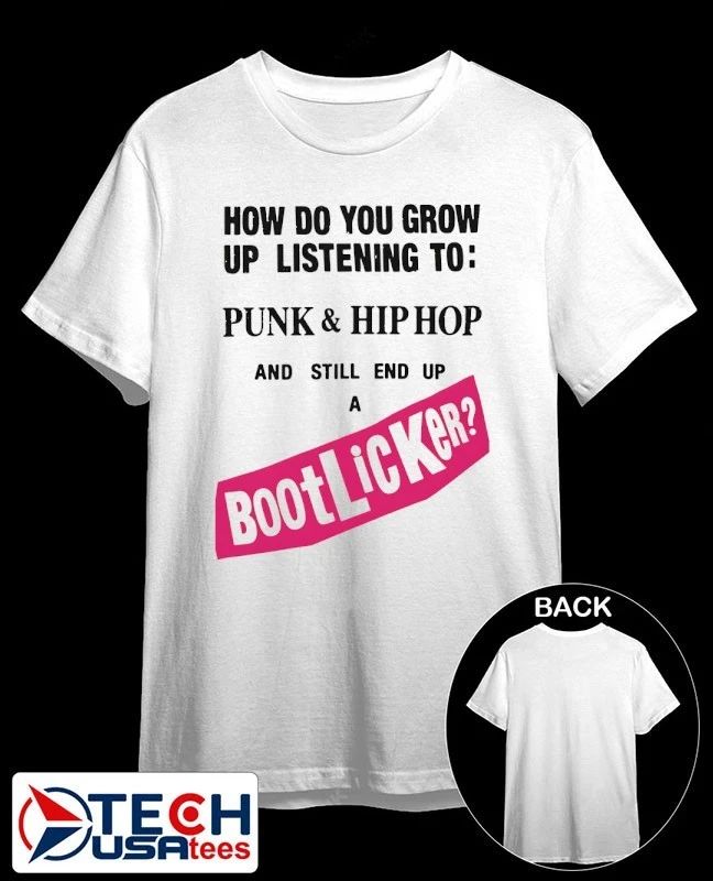 How do you grow up listening to punk and hip hop and still end up a bootlicker shirt
