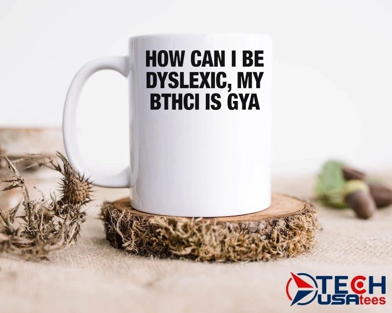 How can I be dyslexic my bthci is gya shirt by thegoodshirts