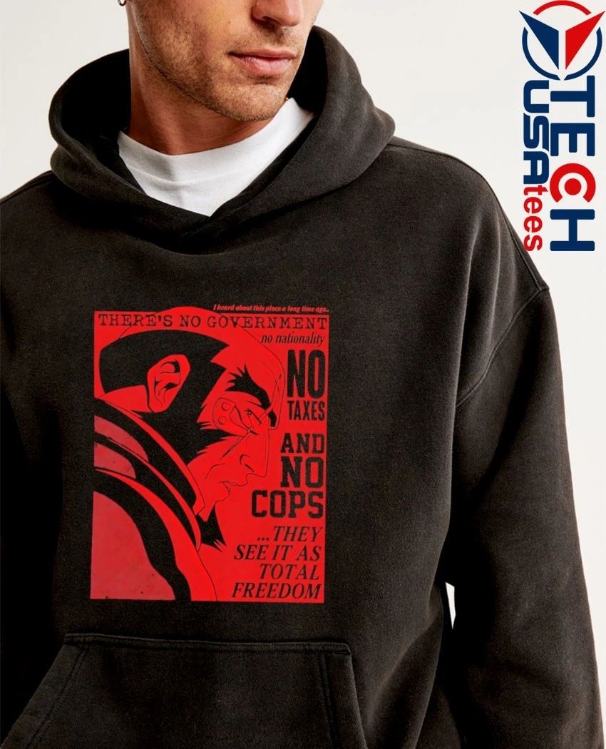 No taxes and no cops they see it as total freedom shirt