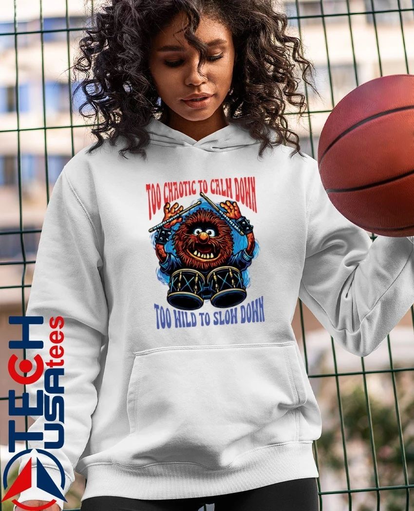 Too chaotic to calm down too hild to sloh down shirt