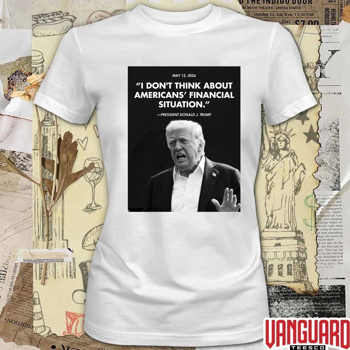 I Don’t Think About Americans’ Financial Situation President Donald J Trump May 12 2026 Poster t-shirt