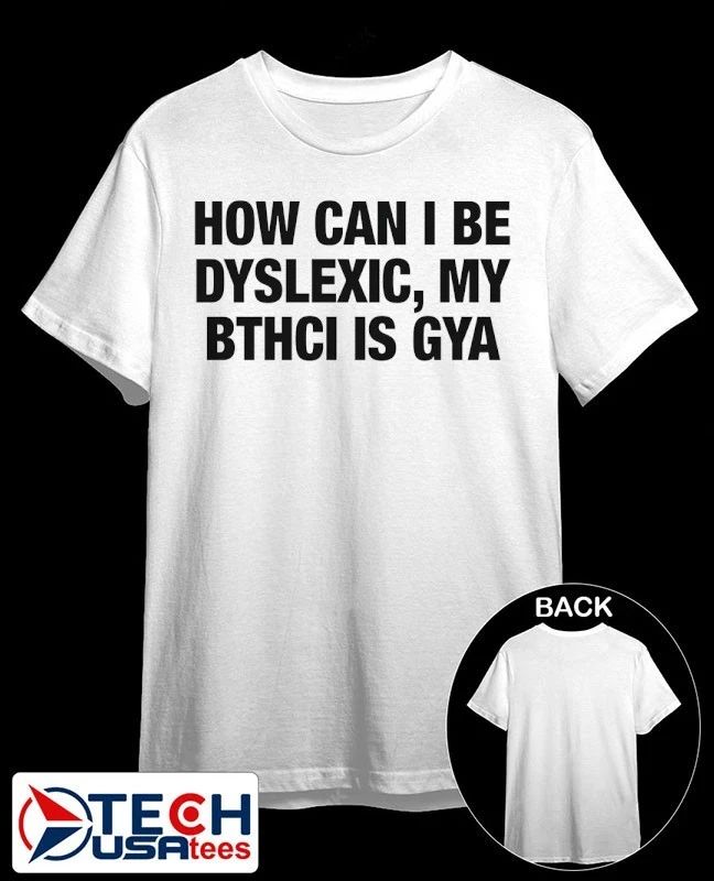 How can I be dyslexic my bthci is gya shirt by thegoodshirts