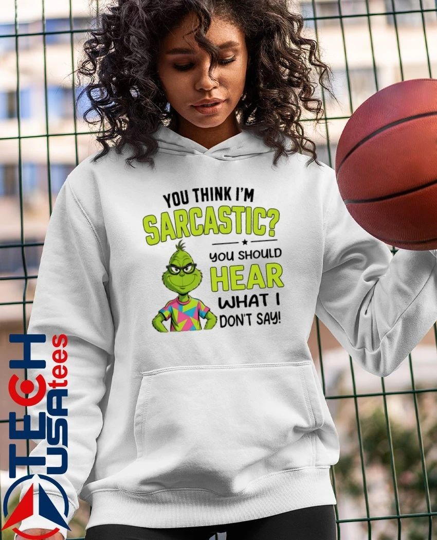 Grinch you think I’m sarcastic you should hear what I don’t say shirt