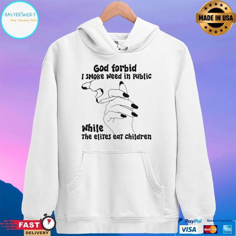 God Forbid I Smoke Weed In Public While The Elites Eat Children T-shirts