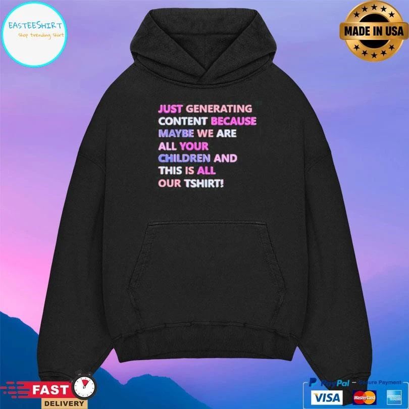 Just Generating Content Because Maybe We Are All Your Children And This Is All Our TT-shirts T-shirts
