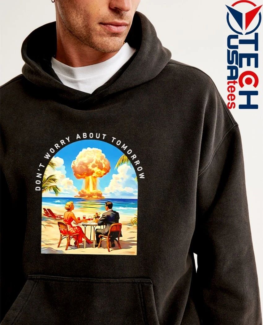 Don’t worry about tomorrow shirt