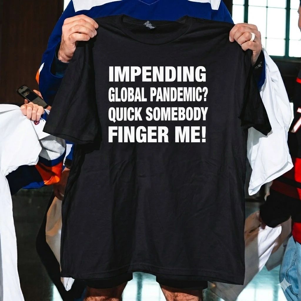Impending Global Pandemic Quick Somebody Finger Me Shirt